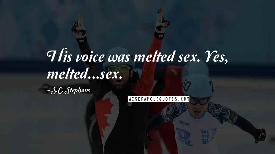 S.C. Stephens Quotes: His voice was melted sex. Yes, melted...sex.