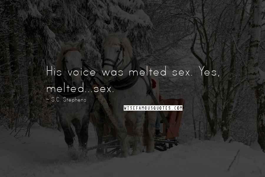 S.C. Stephens Quotes: His voice was melted sex. Yes, melted...sex.