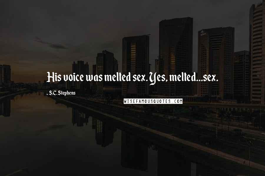 S.C. Stephens Quotes: His voice was melted sex. Yes, melted...sex.