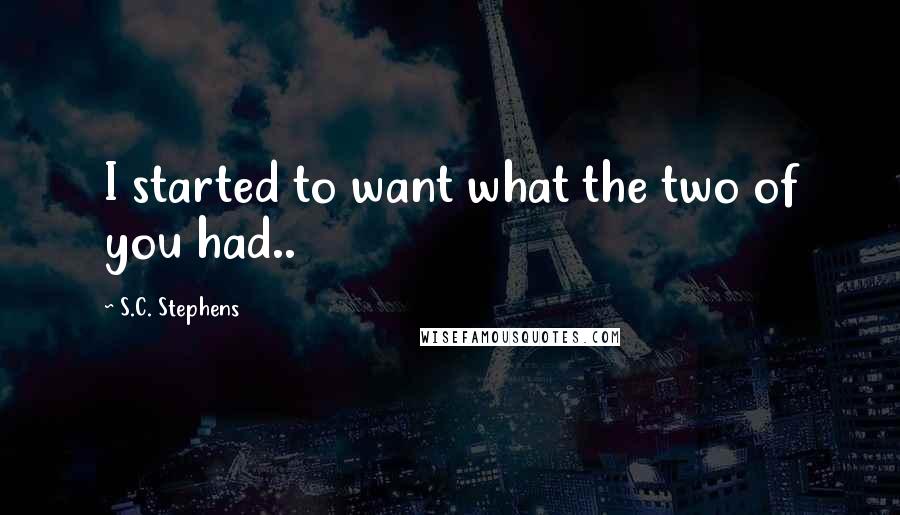 S.C. Stephens Quotes: I started to want what the two of you had..