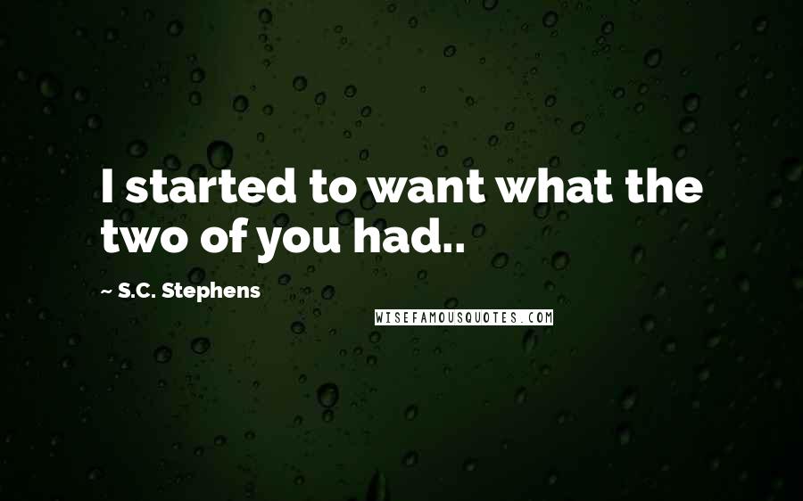 S.C. Stephens Quotes: I started to want what the two of you had..