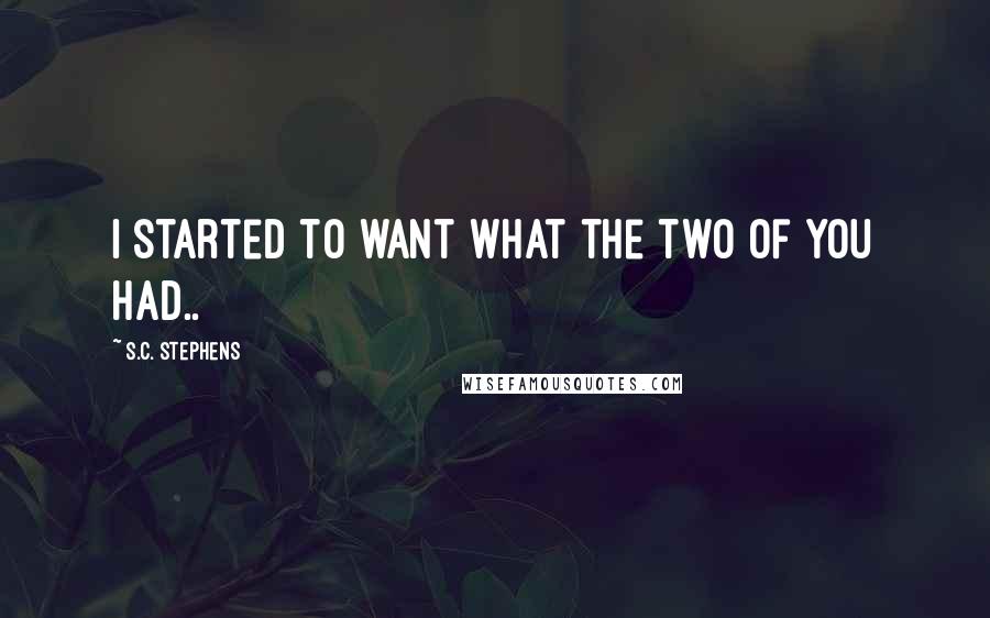 S.C. Stephens Quotes: I started to want what the two of you had..