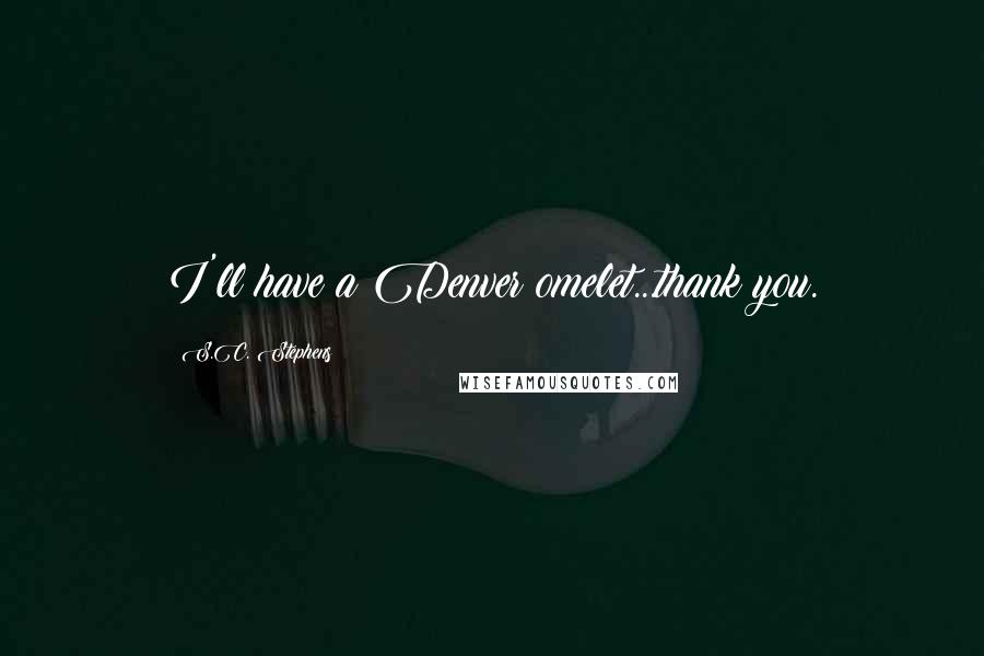 S.C. Stephens Quotes: I'll have a Denver omelet...thank you.