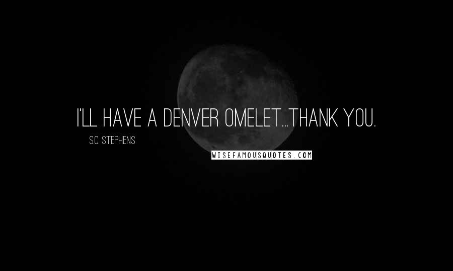 S.C. Stephens Quotes: I'll have a Denver omelet...thank you.