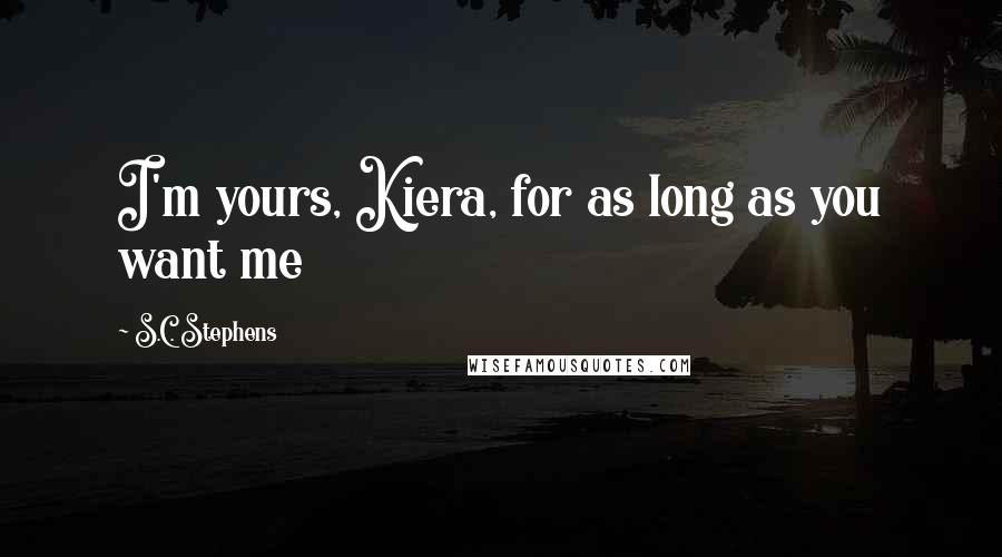 S.C. Stephens Quotes: I'm yours, Kiera, for as long as you want me