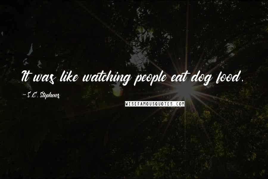 S.C. Stephens Quotes: It was like watching people eat dog food.