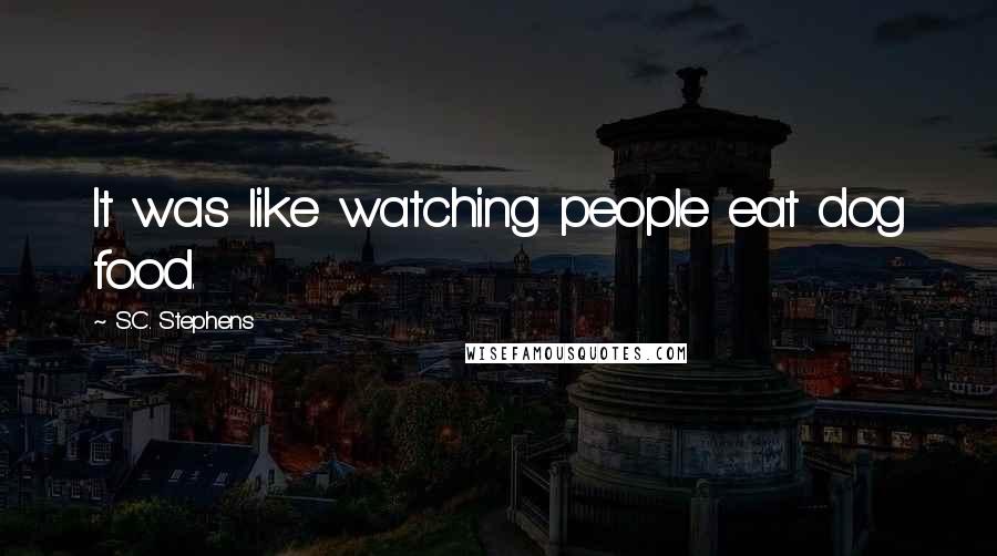 S.C. Stephens Quotes: It was like watching people eat dog food.