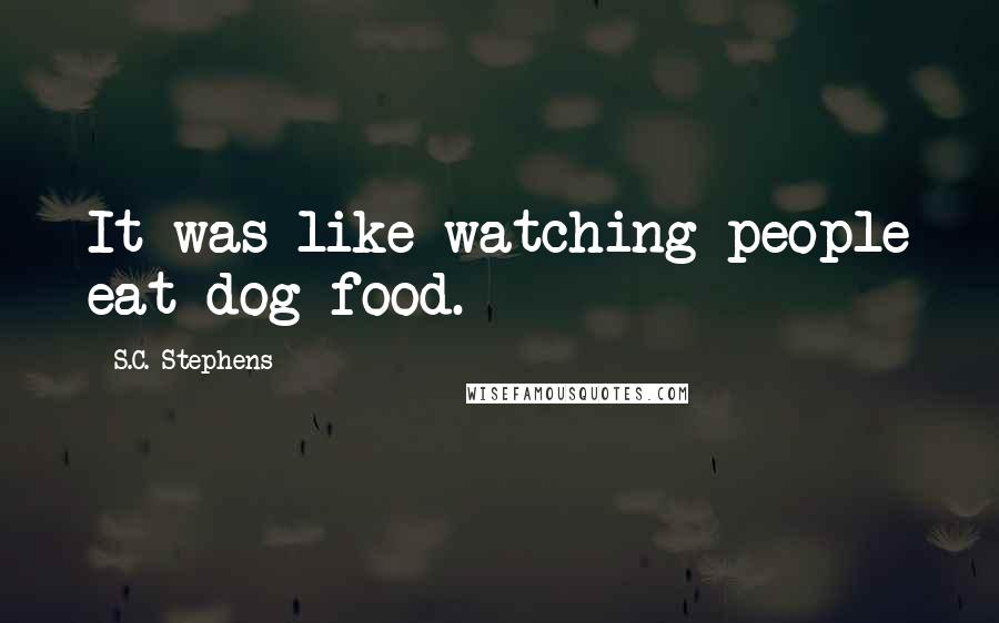 S.C. Stephens Quotes: It was like watching people eat dog food.