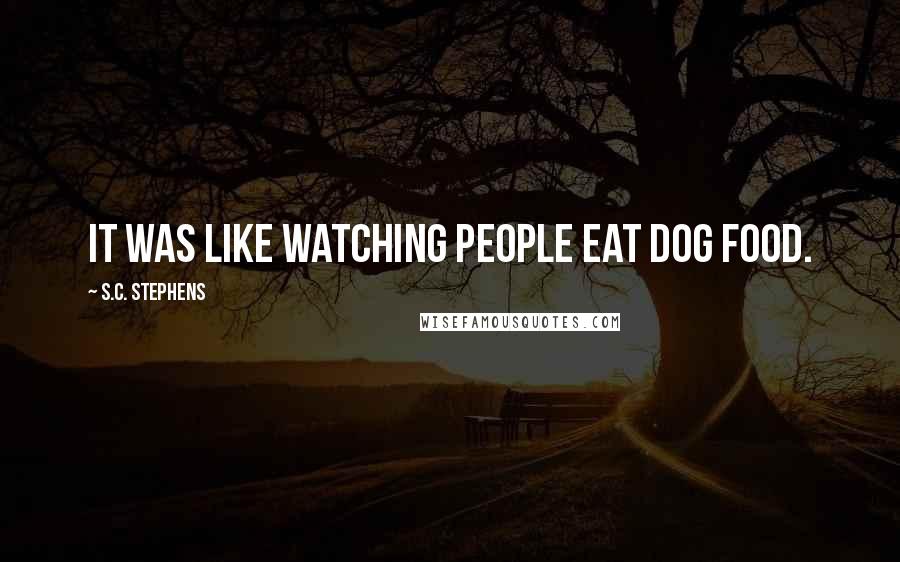S.C. Stephens Quotes: It was like watching people eat dog food.