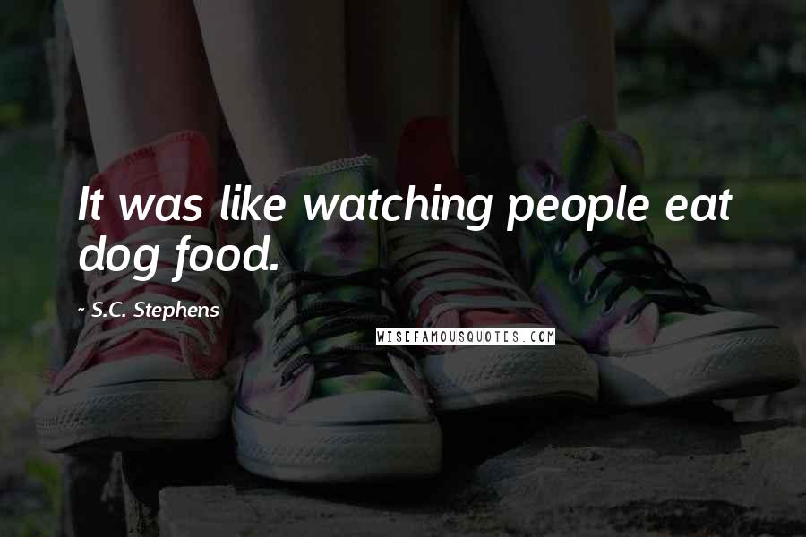 S.C. Stephens Quotes: It was like watching people eat dog food.