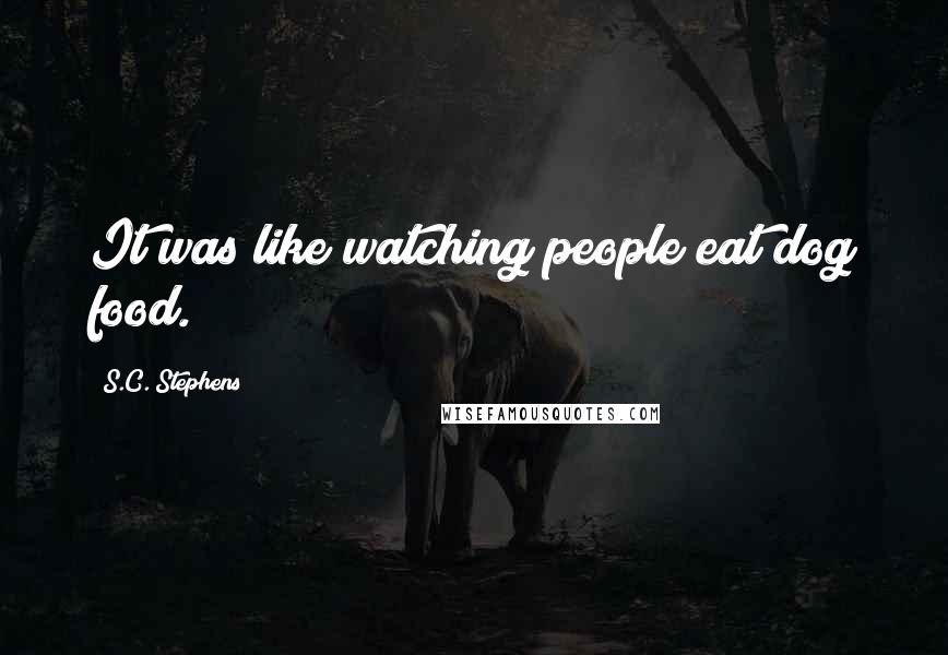 S.C. Stephens Quotes: It was like watching people eat dog food.