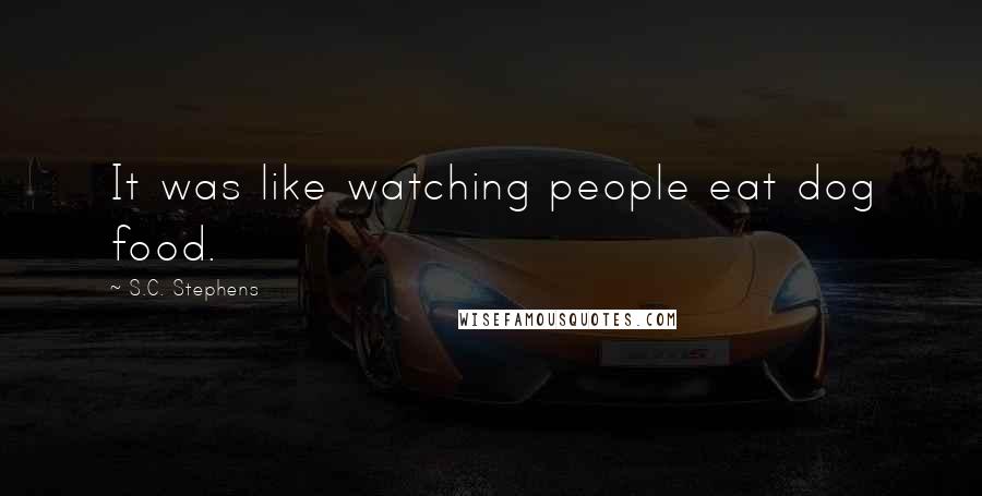 S.C. Stephens Quotes: It was like watching people eat dog food.