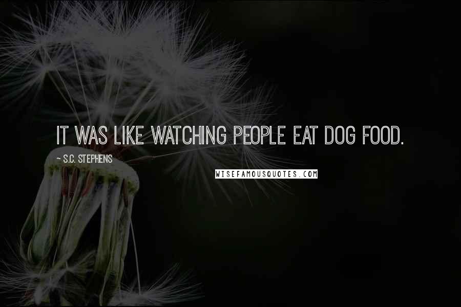 S.C. Stephens Quotes: It was like watching people eat dog food.