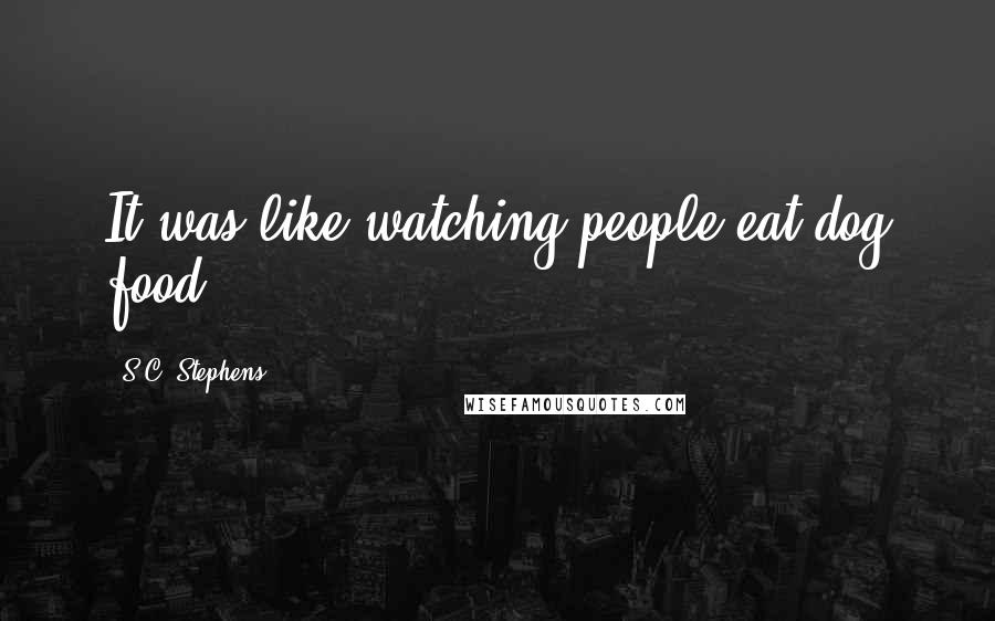 S.C. Stephens Quotes: It was like watching people eat dog food.