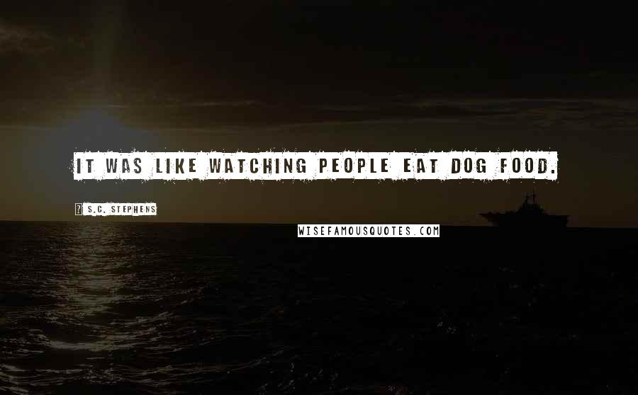 S.C. Stephens Quotes: It was like watching people eat dog food.