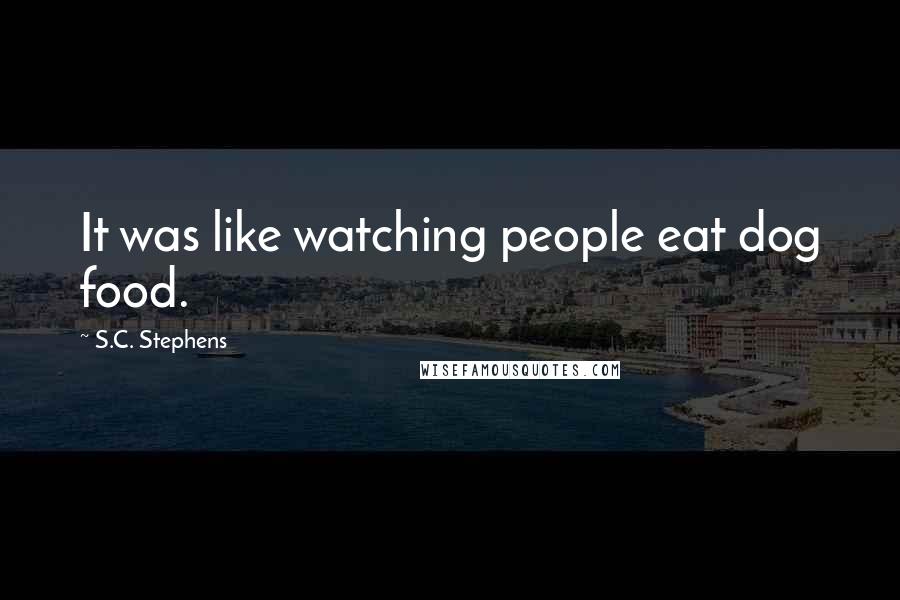 S.C. Stephens Quotes: It was like watching people eat dog food.