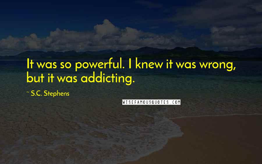 S.C. Stephens Quotes: It was so powerful. I knew it was wrong, but it was addicting.