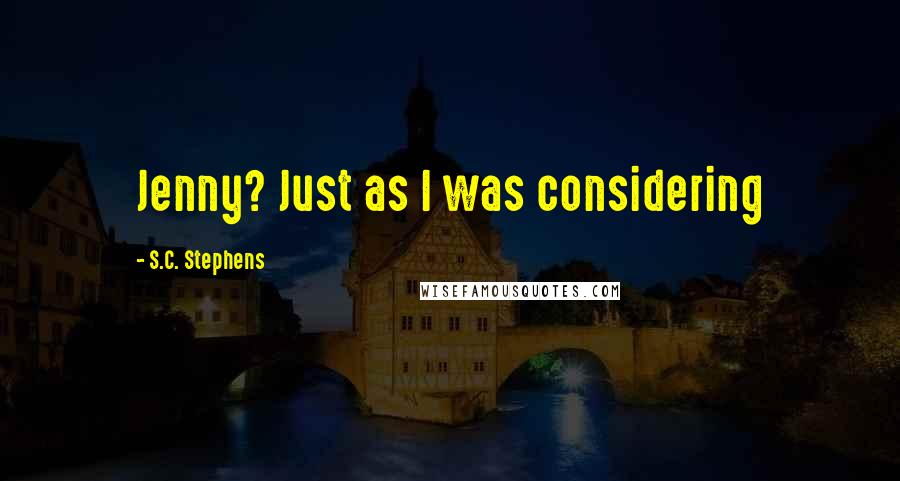 S.C. Stephens Quotes: Jenny? Just as I was considering