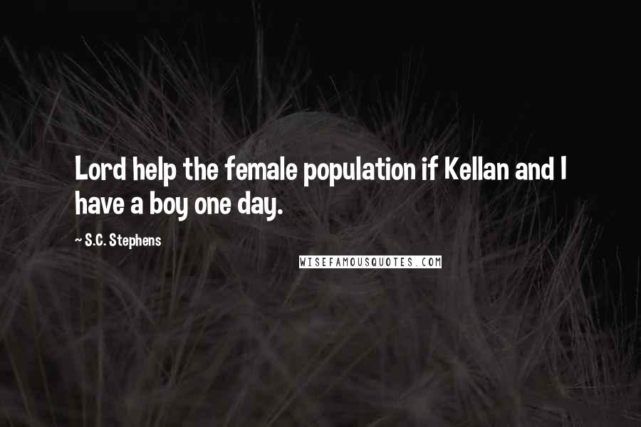 S.C. Stephens Quotes: Lord help the female population if Kellan and I have a boy one day.