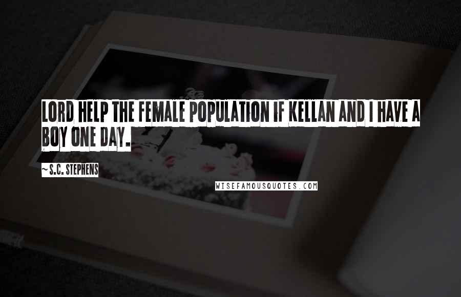 S.C. Stephens Quotes: Lord help the female population if Kellan and I have a boy one day.