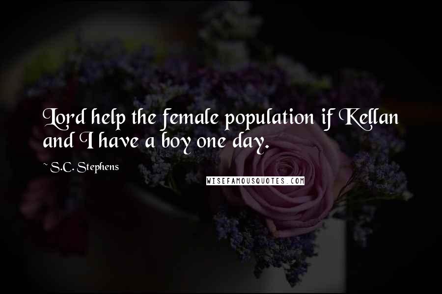 S.C. Stephens Quotes: Lord help the female population if Kellan and I have a boy one day.