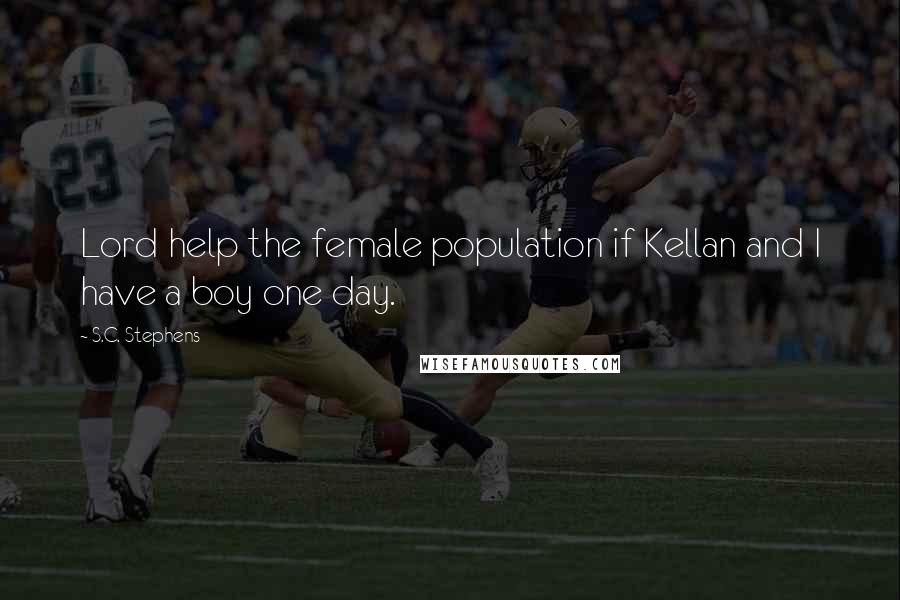 S.C. Stephens Quotes: Lord help the female population if Kellan and I have a boy one day.