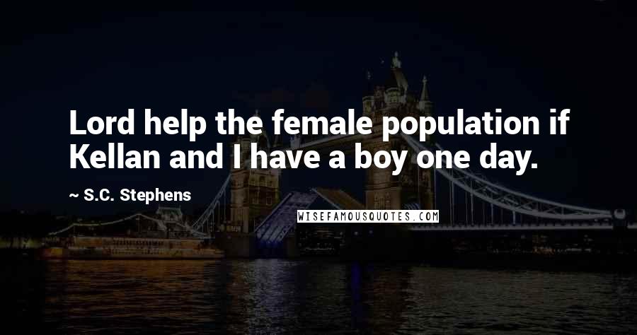 S.C. Stephens Quotes: Lord help the female population if Kellan and I have a boy one day.