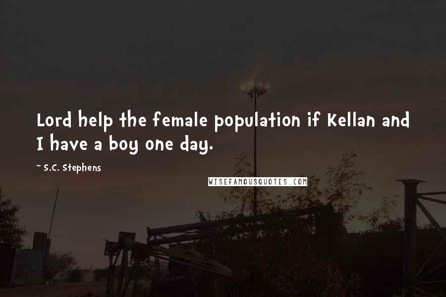 S.C. Stephens Quotes: Lord help the female population if Kellan and I have a boy one day.