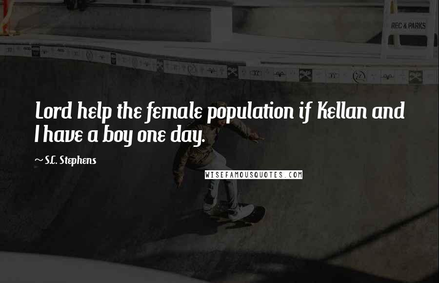 S.C. Stephens Quotes: Lord help the female population if Kellan and I have a boy one day.