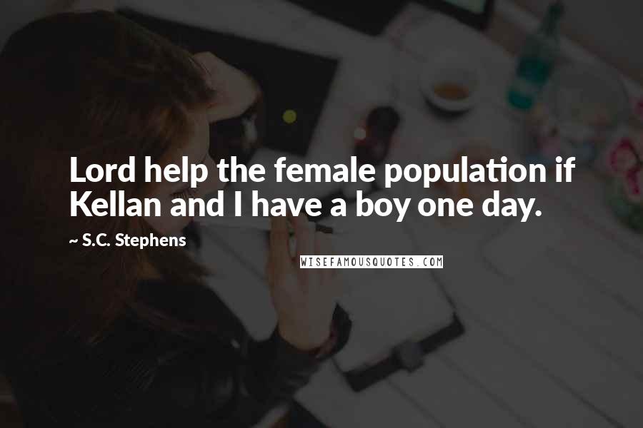 S.C. Stephens Quotes: Lord help the female population if Kellan and I have a boy one day.