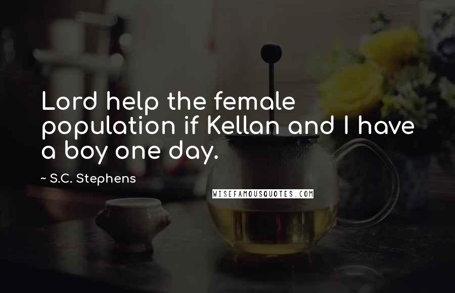 S.C. Stephens Quotes: Lord help the female population if Kellan and I have a boy one day.