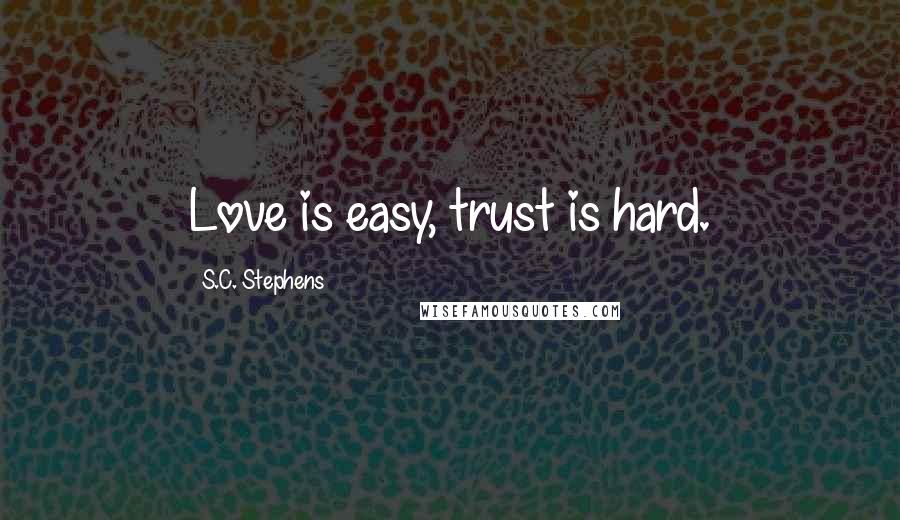 S.C. Stephens Quotes: Love is easy, trust is hard.