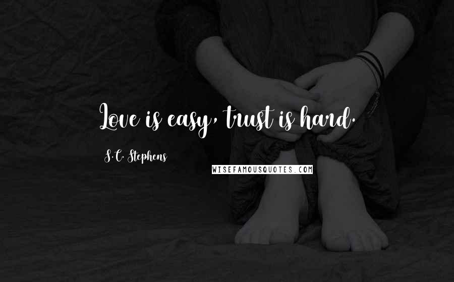 S.C. Stephens Quotes: Love is easy, trust is hard.