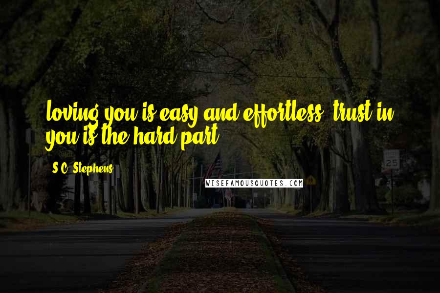 S.C. Stephens Quotes: loving you is easy and effortless, trust in you is the hard part