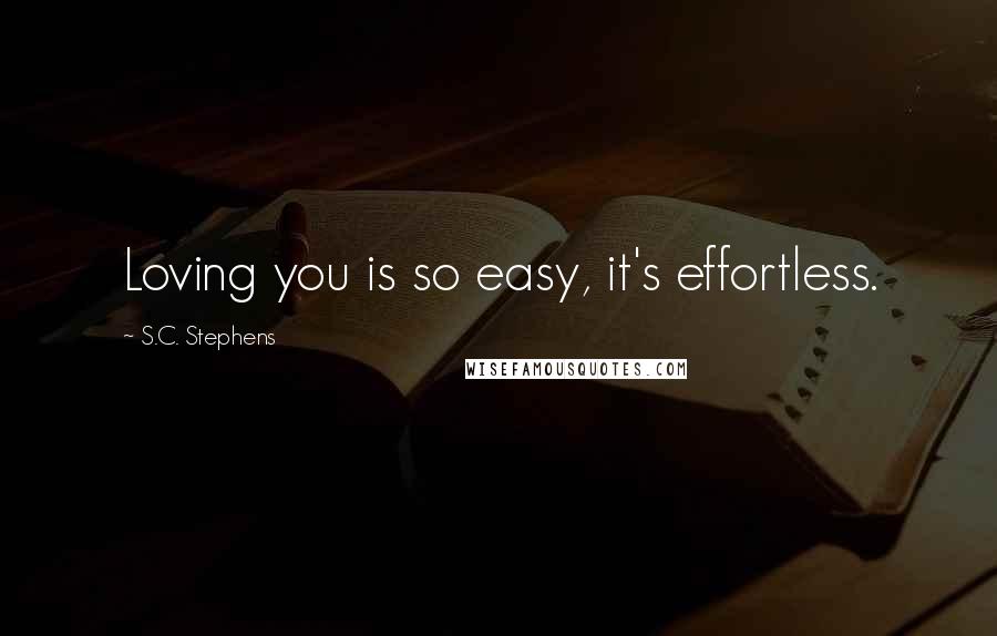S.C. Stephens Quotes: Loving you is so easy, it's effortless.