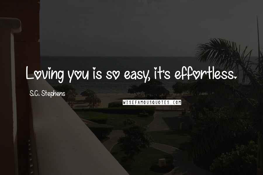 S.C. Stephens Quotes: Loving you is so easy, it's effortless.