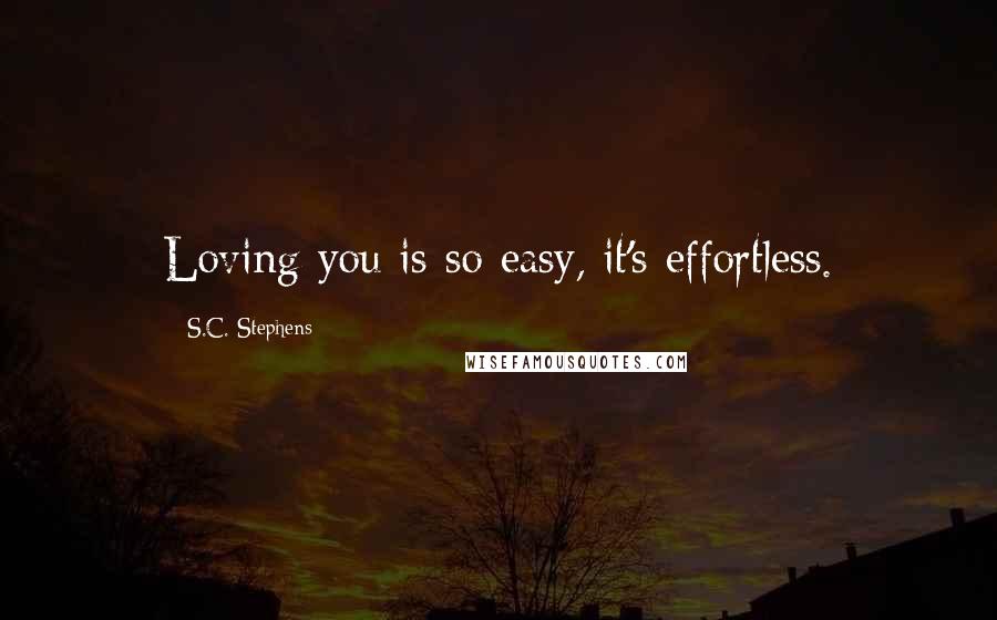 S.C. Stephens Quotes: Loving you is so easy, it's effortless.