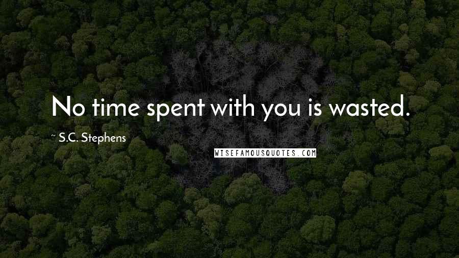 S.C. Stephens Quotes: No time spent with you is wasted.