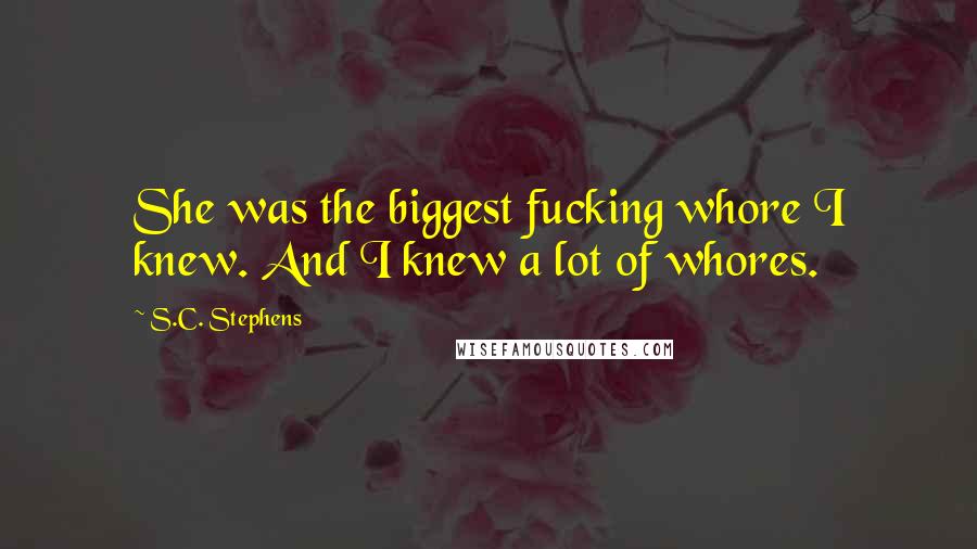 S.C. Stephens Quotes: She was the biggest fucking whore I knew. And I knew a lot of whores.