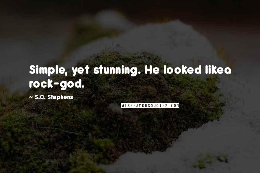 S.C. Stephens Quotes: Simple, yet stunning. He looked likea rock-god.
