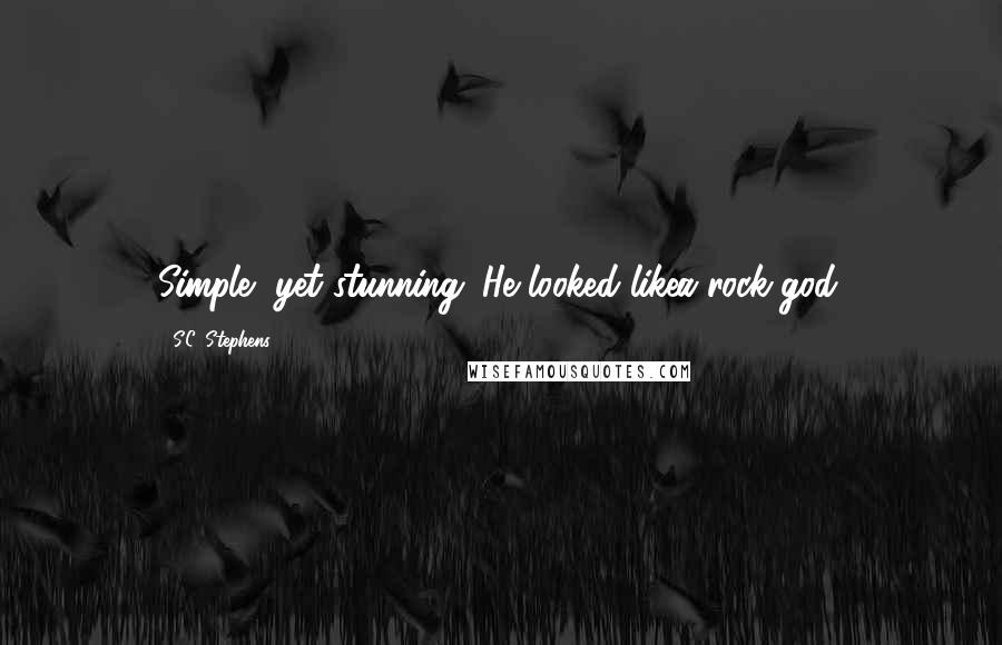 S.C. Stephens Quotes: Simple, yet stunning. He looked likea rock-god.