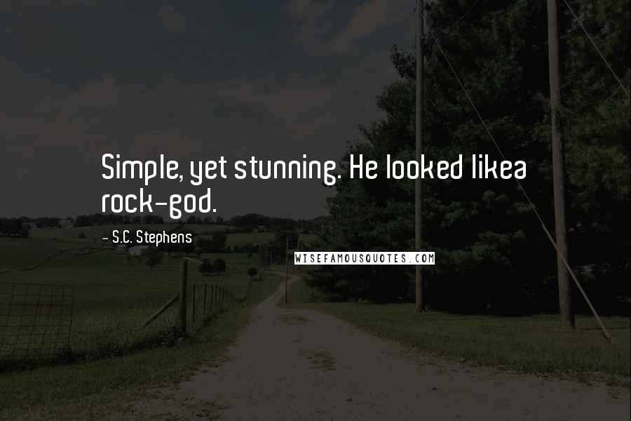 S.C. Stephens Quotes: Simple, yet stunning. He looked likea rock-god.