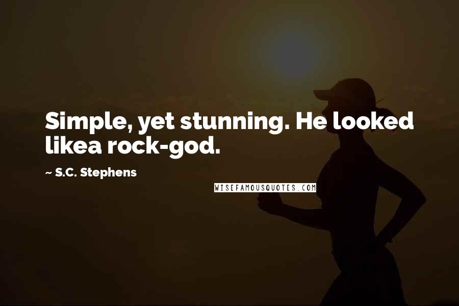 S.C. Stephens Quotes: Simple, yet stunning. He looked likea rock-god.
