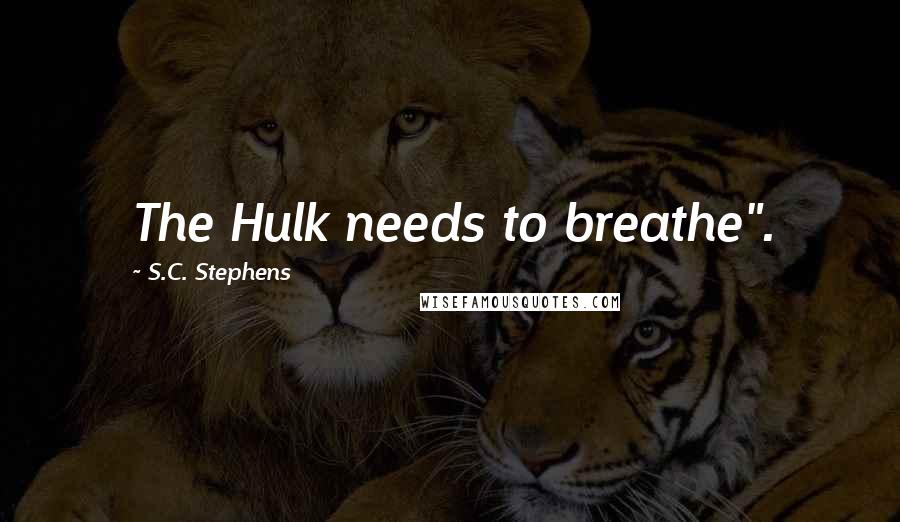 S.C. Stephens Quotes: The Hulk needs to breathe".