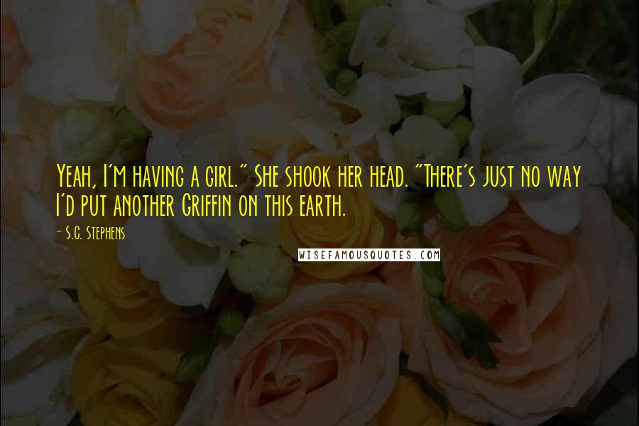 S.C. Stephens Quotes: Yeah, I'm having a girl." She shook her head. "There's just no way I'd put another Griffin on this earth.