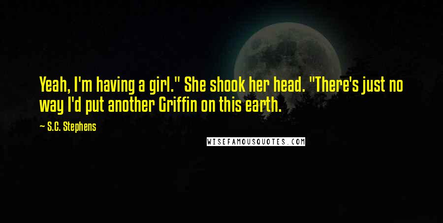 S.C. Stephens Quotes: Yeah, I'm having a girl." She shook her head. "There's just no way I'd put another Griffin on this earth.