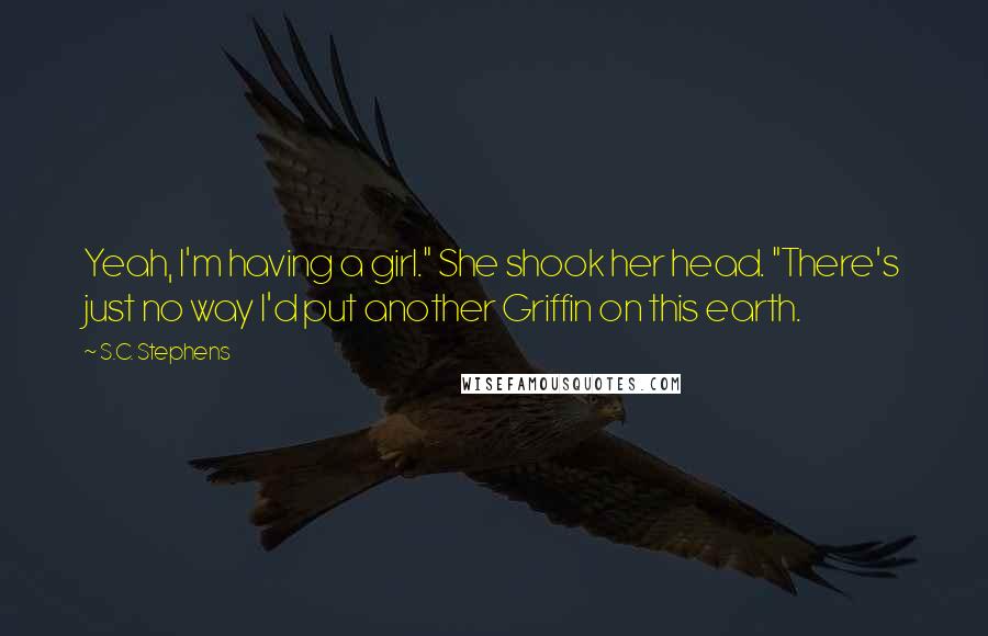 S.C. Stephens Quotes: Yeah, I'm having a girl." She shook her head. "There's just no way I'd put another Griffin on this earth.
