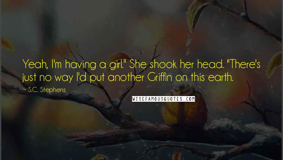 S.C. Stephens Quotes: Yeah, I'm having a girl." She shook her head. "There's just no way I'd put another Griffin on this earth.