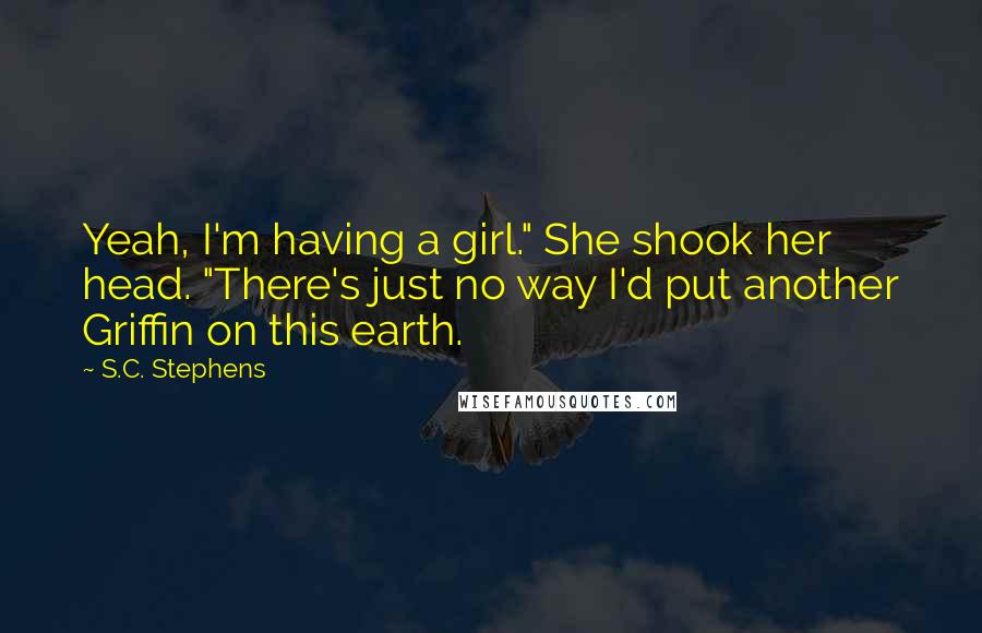 S.C. Stephens Quotes: Yeah, I'm having a girl." She shook her head. "There's just no way I'd put another Griffin on this earth.