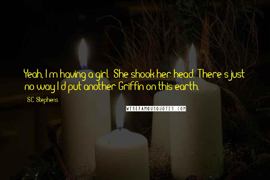 S.C. Stephens Quotes: Yeah, I'm having a girl." She shook her head. "There's just no way I'd put another Griffin on this earth.